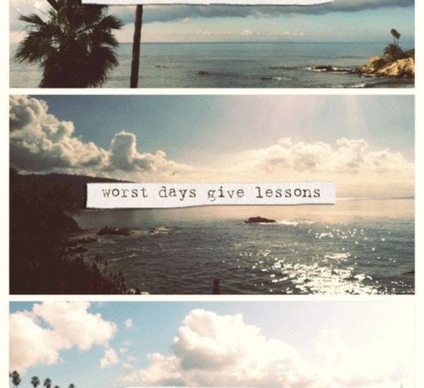 Bad days give experience, worst days give lessons and best days give memories.