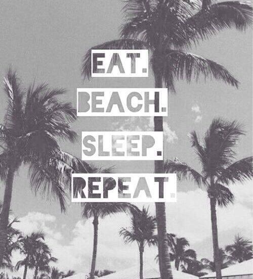 Eat. Beach. Sleep. Repeat.