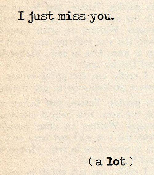 I just miss you. (a lot)