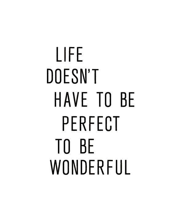 LIFE DOESN'T HAVE TO BE PERFECT TO BE WONDERFUL