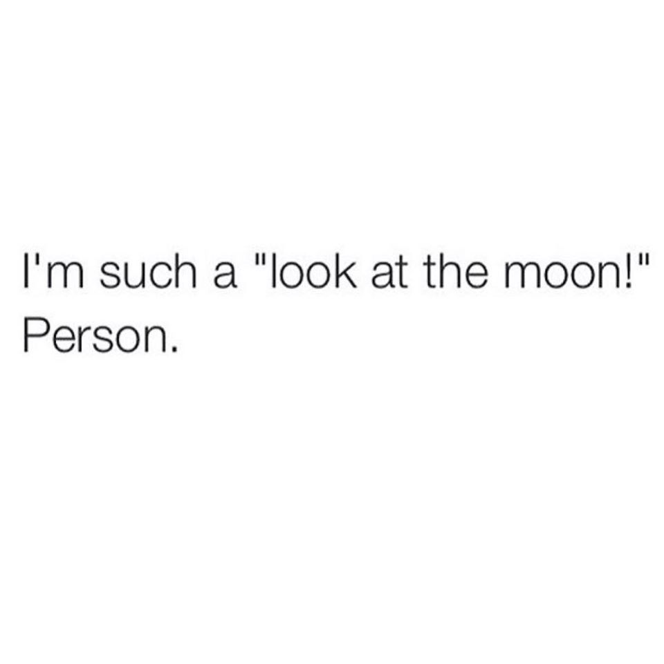 Teen Quote: I'm such a "look at the moon!" Person.