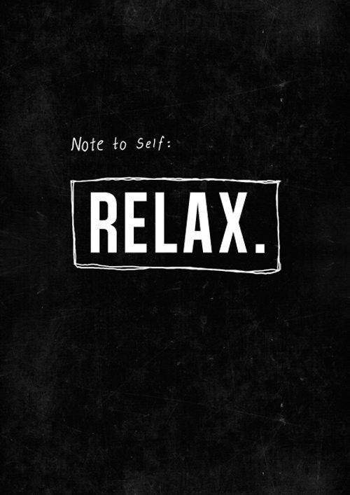 Note to self: RELAX