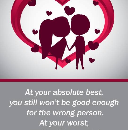 At your absolute best, you still won't be good enough for the wrong person. At your worst, you'll still be worth it to the right person.