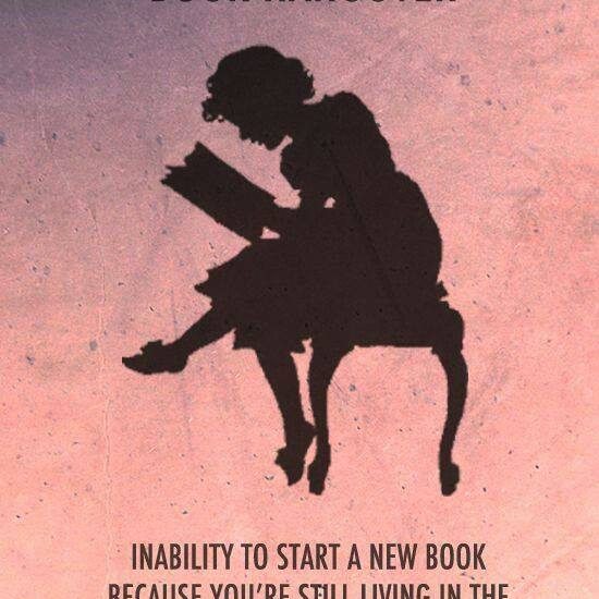 BOOK HANGOVER: INABILITY TO START A NEW BOOK BECAUSE YOU'RE STILL LIVING IN THE LAST BOOK'S WORLD