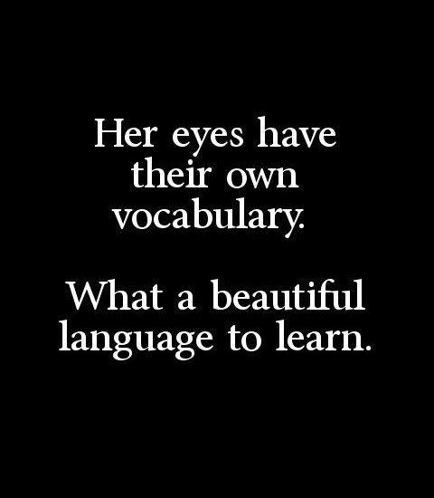 Her eyes have their own vocabulary. What a beautiful language to learn.