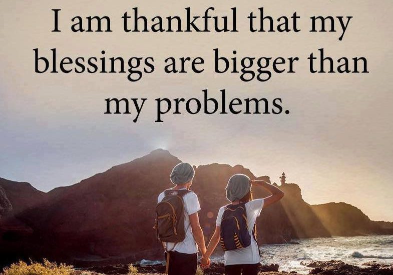 At the end of the day, I am thankful that my blessings are bigger than my problems