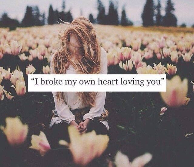I broke my own heart loving you