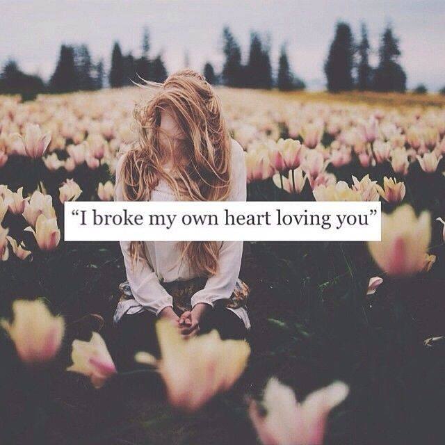 I broke my own heart loving you