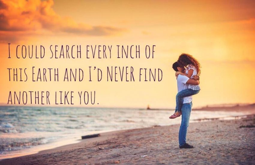 I Could Search Every Inch of This Earth and I'd Never Find Another Like You.