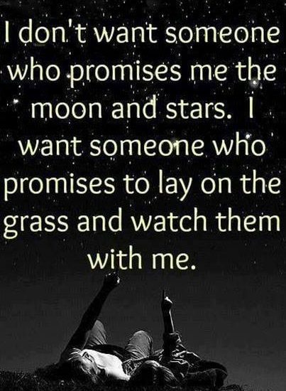 I don!t want someone who promises me the moon and stars. I want someone who promises to lay on the grass and watch them with me.