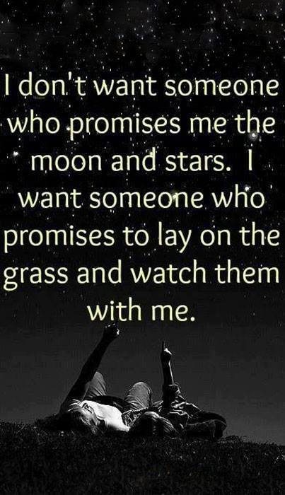 I don!t want someone who promises me the moon and stars. I want someone who promises to lay on the grass and watch them with me.