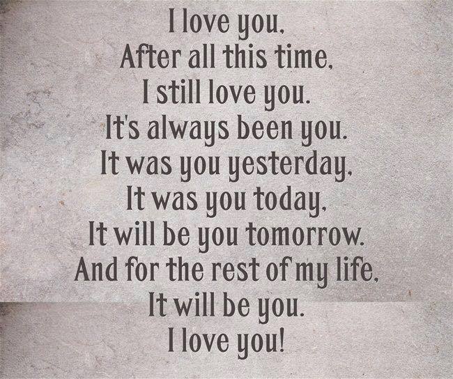 I love you. After all this time. I still love you. It was always been you. It was you yesterday. It was you today. It will be you tomorrow.