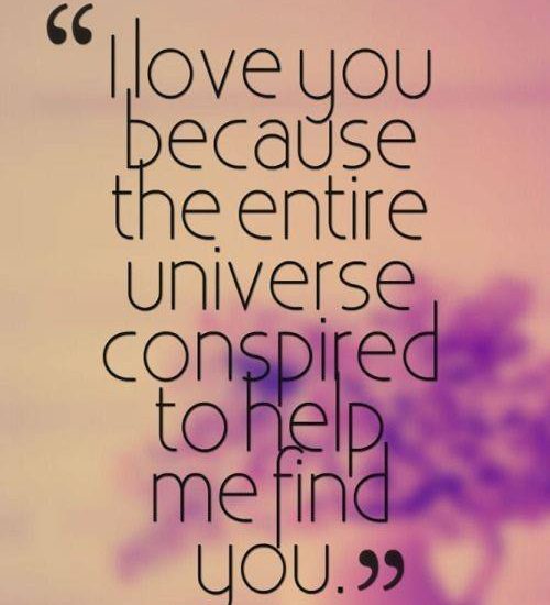 I love you because the entire universe conspired to help me find you.