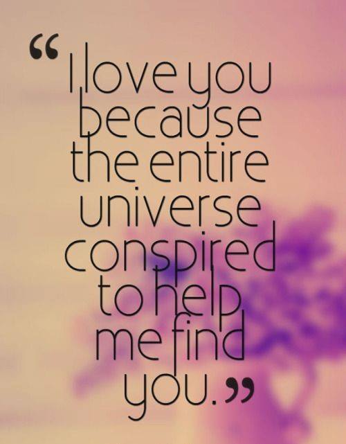 I love you because the entire universe conspired to help me find you.