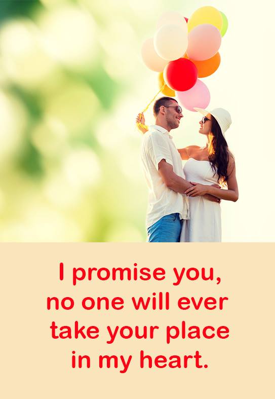 I promise you, no one will ever take your place in my heart.