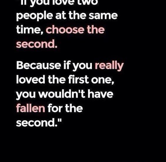 If you love two people at the same time, choose the second. Because if you really loved the first one