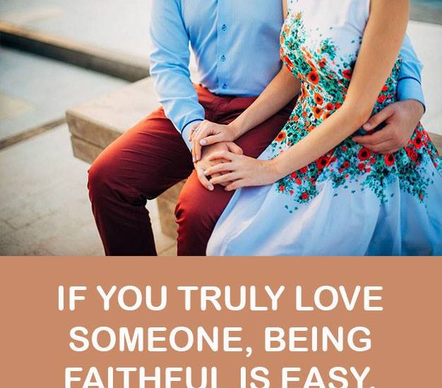 IF YOU TRULY LOVE SOMEONE, BEING FAITHFUL IS EASY.