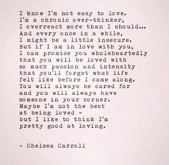 I know I'm not easy to love. I'm a chronic overthinker, I overreact more than I should...