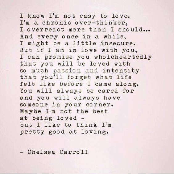 I know I'm not easy to love. I'm a chronic overthinker, I overreact more than I should...