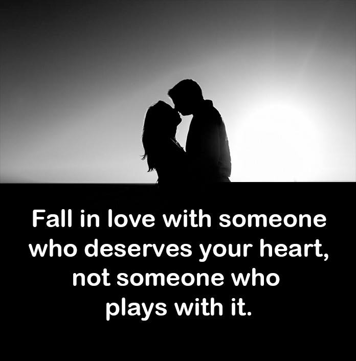 Fall in love with someone who deserves your heart, not someone who plays with it