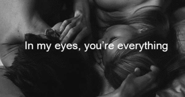 In my eyes, you're everything