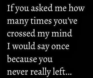 If you asked me how many times you've crossed my mind I would say once because you never...
