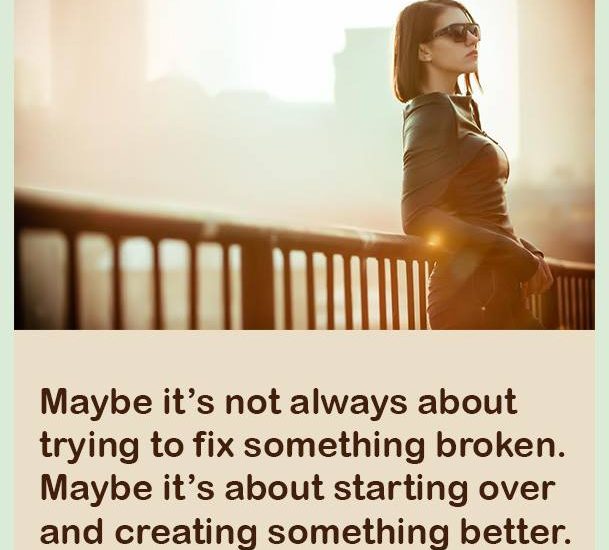 Maybe it's not always about trying to fix something broken. Maybe it's about starting over and creating something better.