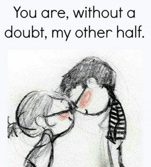 You are, without a doubt, my other half.