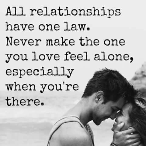 All relationships have one law. Never make the one you love feel alone, especially when you're there.