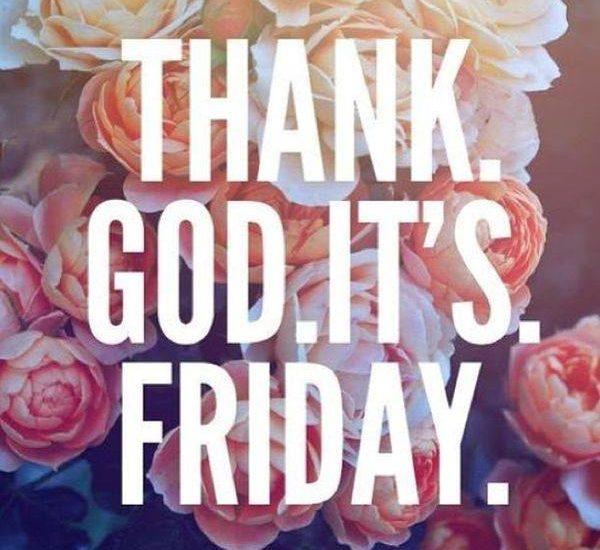 Thank. God. It's. Friday.