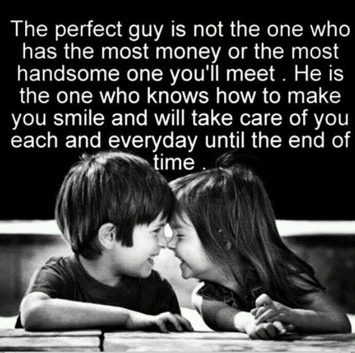 The perfect guy is not the one who has the most money or the most handsome one you'll meet. He is the one who knows how to make you smile