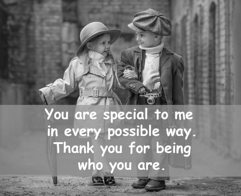 You are special to me in every possible way. Thank you for being who you are.