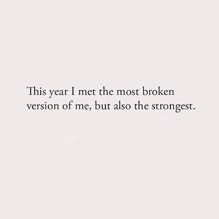 This year I met the most broken version of me, but also the strongest 