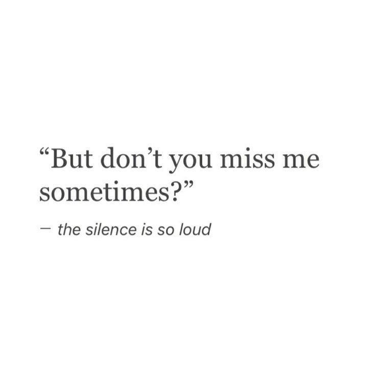 But don't you miss me sometimes?