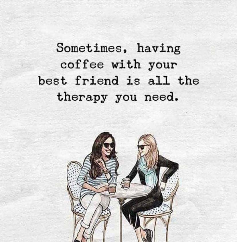 Sometimes, having coffee with your best friend is all the therapy you need