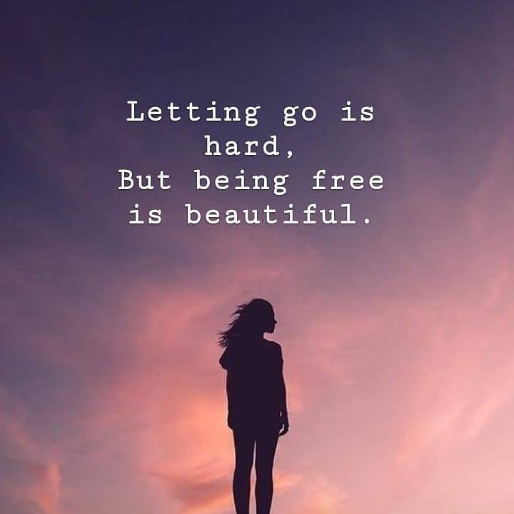 Letting go is hard, but being free is beautiful