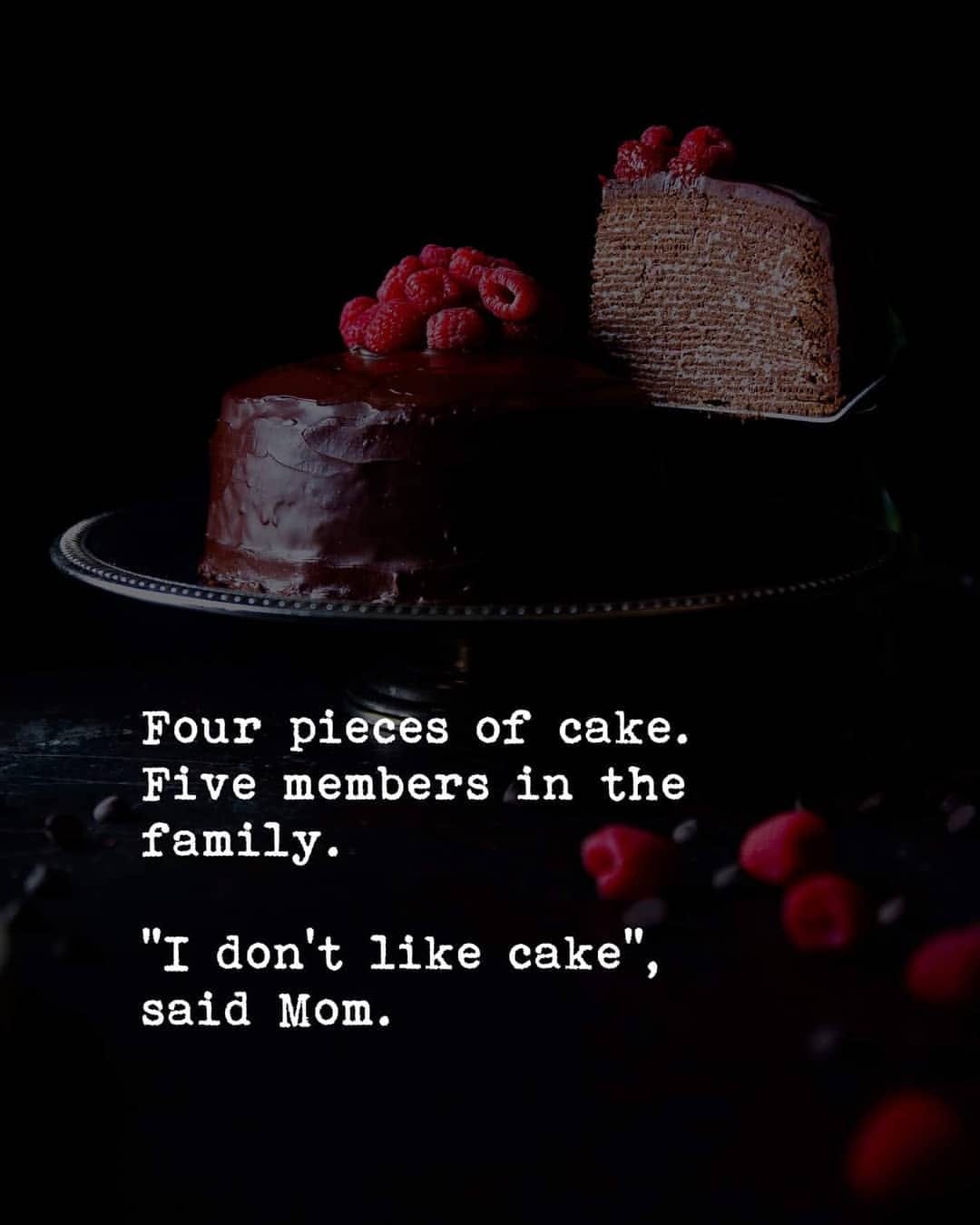 Four pieces of cake. Five members family. "I don't like said Mom. in the cake