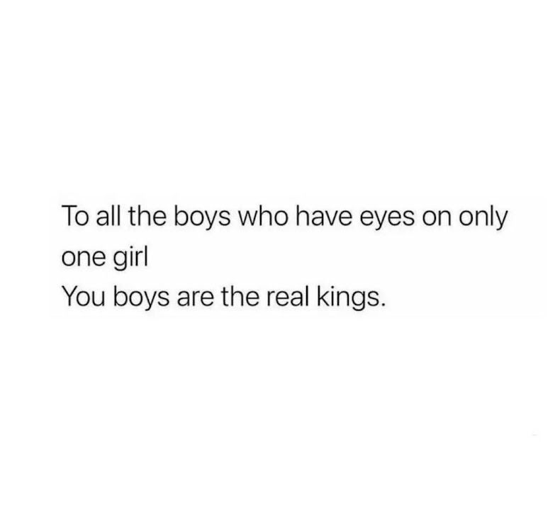 To all the boys who have eyes on only one girl You boys are the real kings