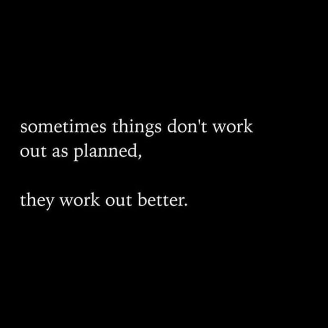 Sometimes things don't work out as planned, they work out better