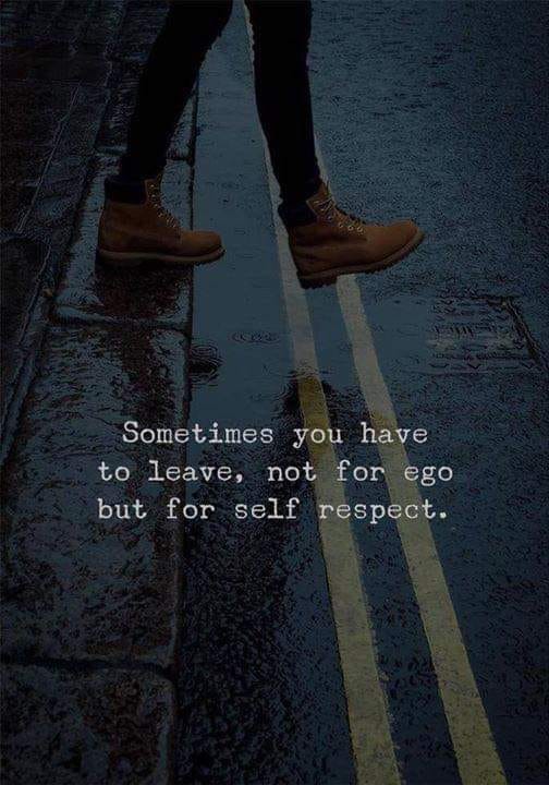 Sometimes you have to leave, not for ego but for self respect