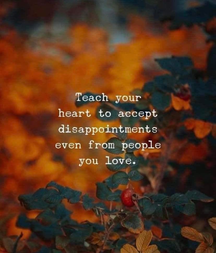 Teach your heart to accept disappointments even from people you love