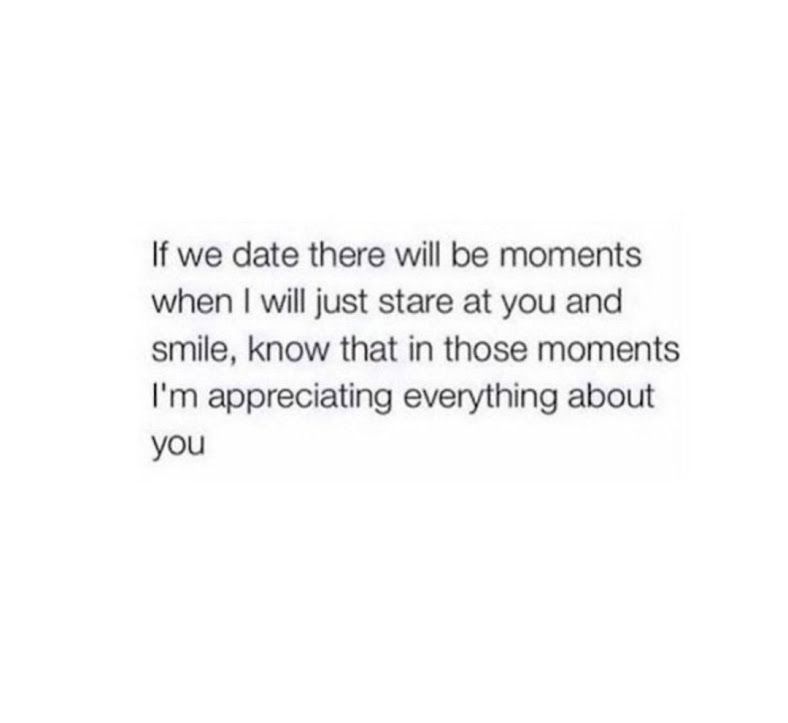 If we date there will be moments when I will just stare at you and smile