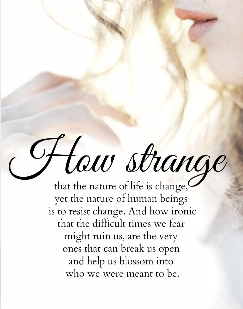 How strange that the nature of life is change