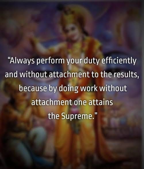 Always perform you duty efficiently and without attachment to the results
