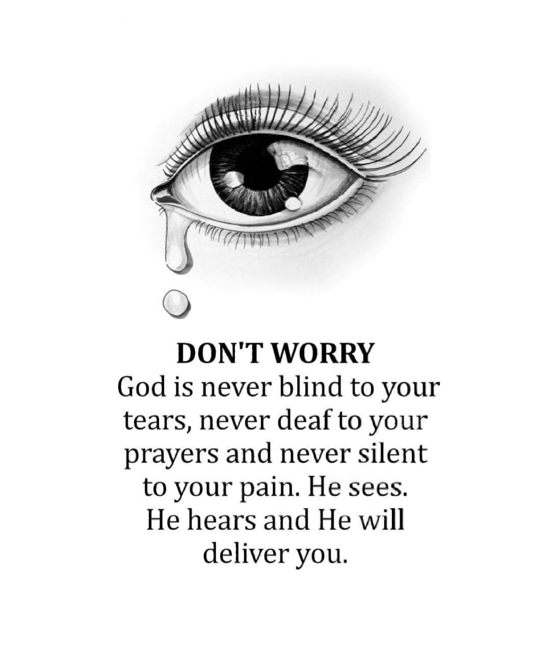 God is never blind to your tears, never deaf to your prayers and never silent to your pain