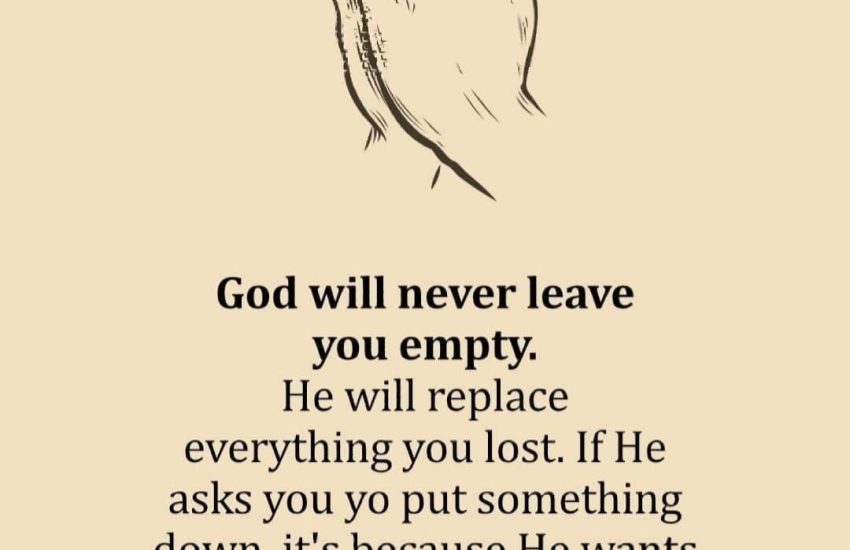 God will never leave you empty. He will replace everything you lost.